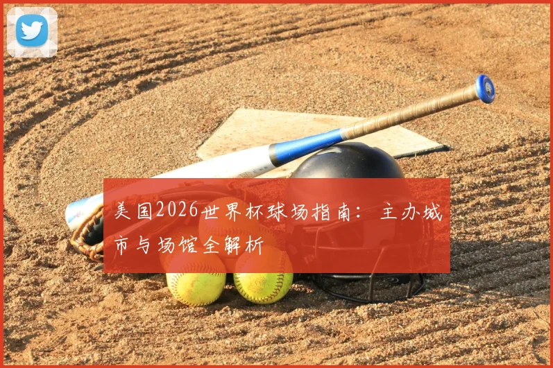 美国2026世界杯球场指南:主办城市与场馆全解析